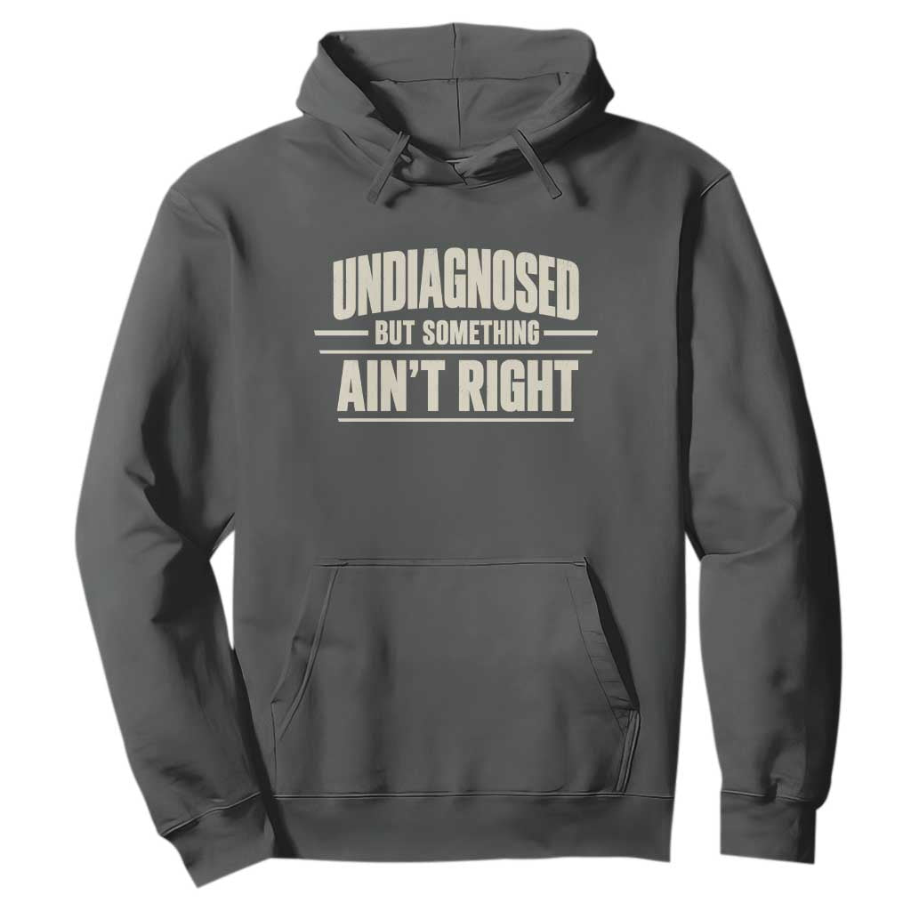 Undiagnosed But Something Ain't Right Hoodie Funny Sarcastic Bold Text
