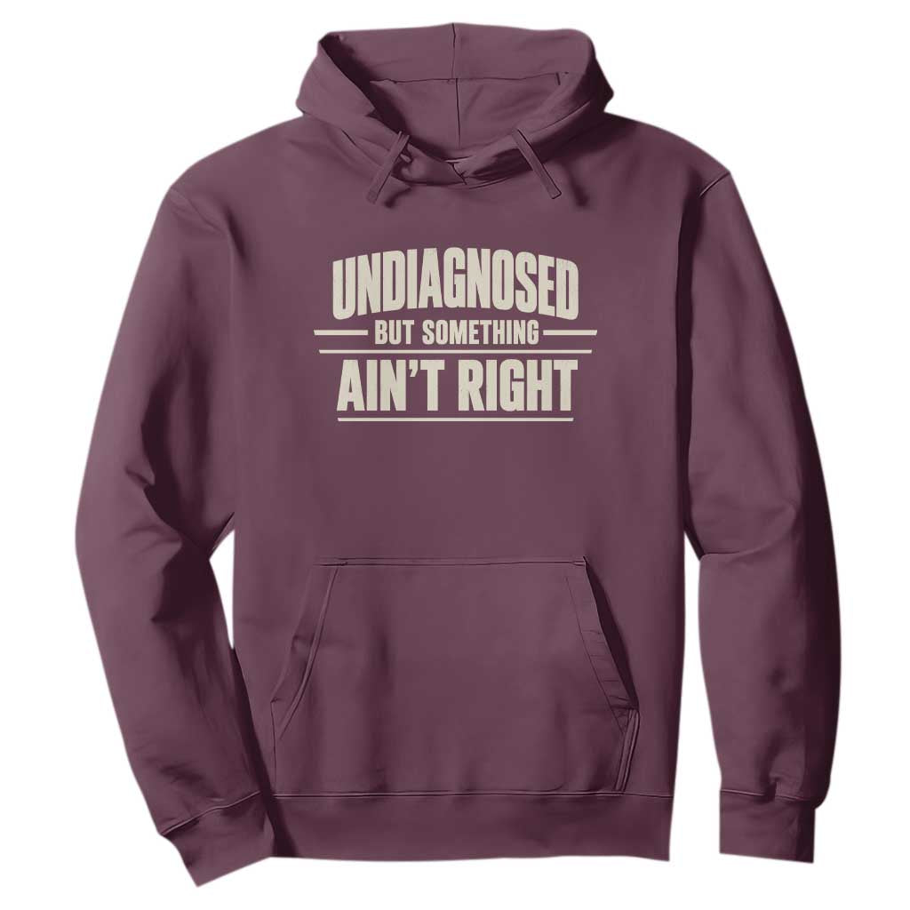 Undiagnosed But Something Ain't Right Hoodie Funny Sarcastic Bold Text