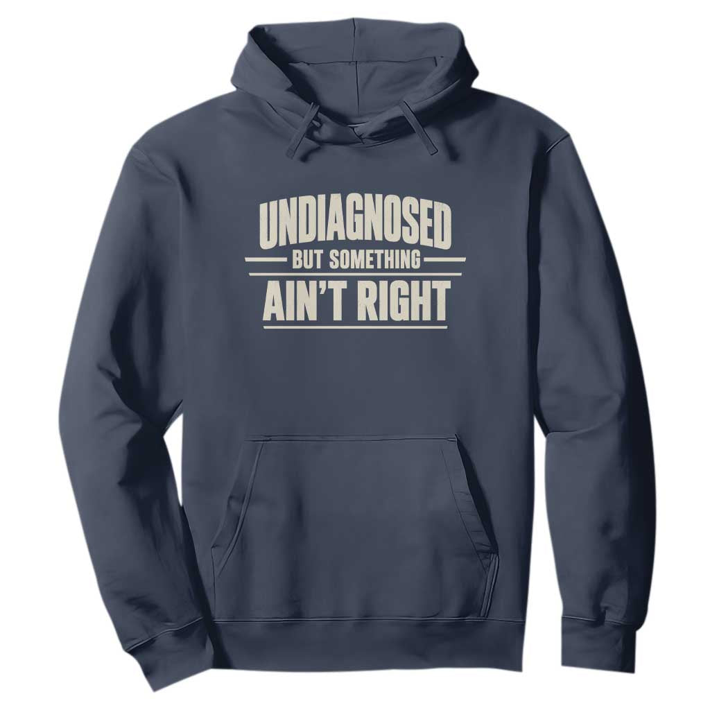 Undiagnosed But Something Ain't Right Hoodie Funny Sarcastic Bold Text