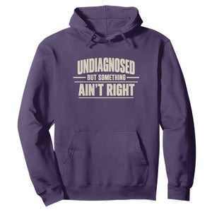 Undiagnosed But Something Ain't Right Hoodie Funny Sarcastic Bold Text
