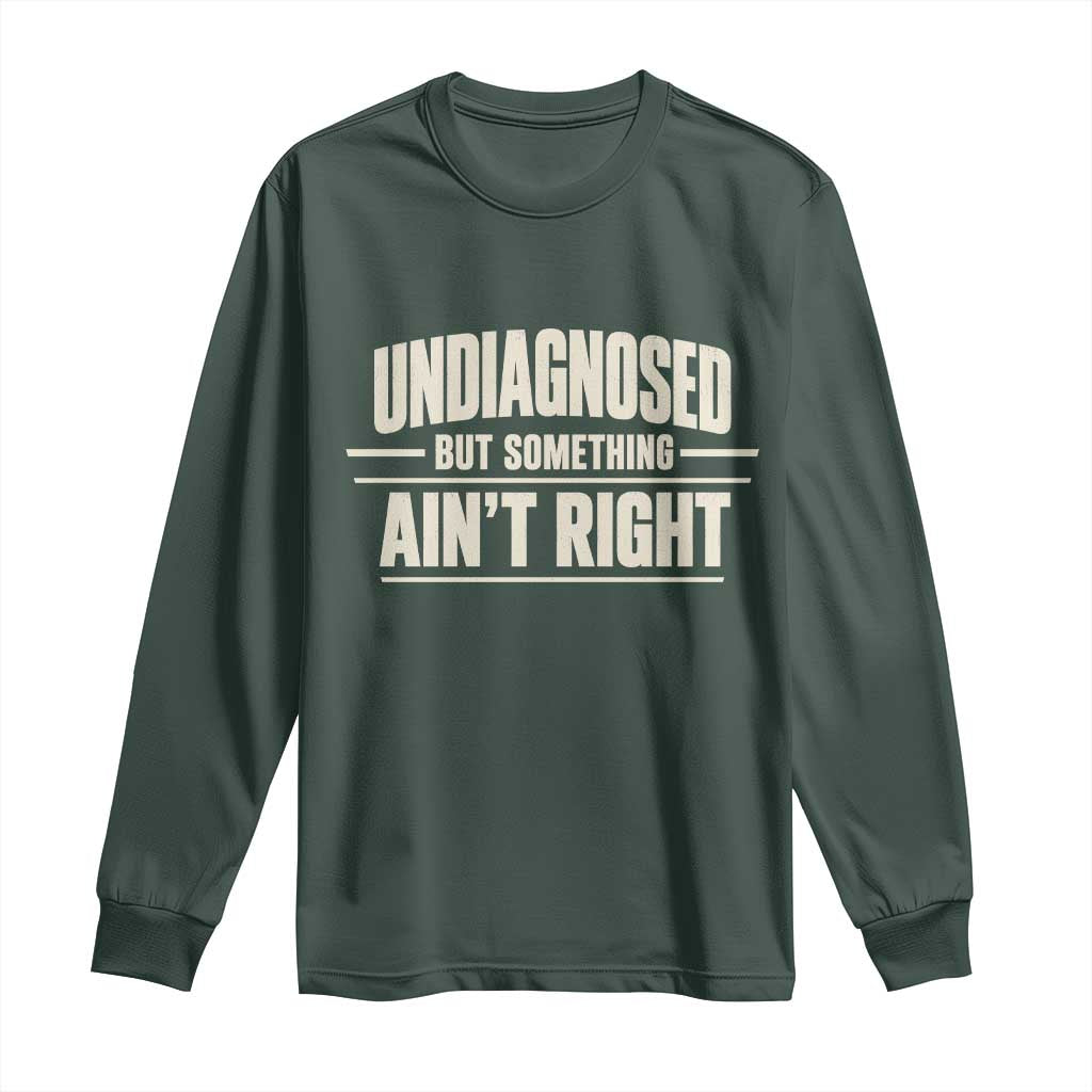 Undiagnosed But Something Ain't Right Long Sleeve Shirt Funny Sarcastic Bold Text