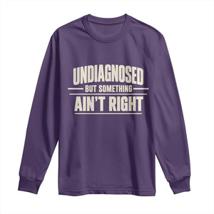 Undiagnosed But Something Ain't Right Long Sleeve Shirt Funny Sarcastic Bold Text