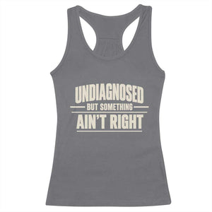 Undiagnosed But Something Ain't Right Racerback Tank Top Funny Sarcastic Bold Text