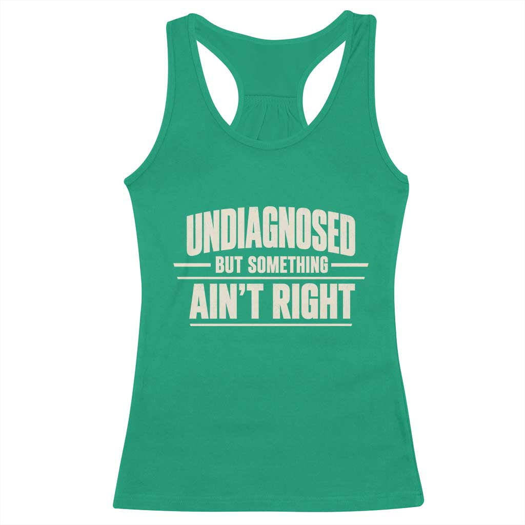 Undiagnosed But Something Ain't Right Racerback Tank Top Funny Sarcastic Bold Text
