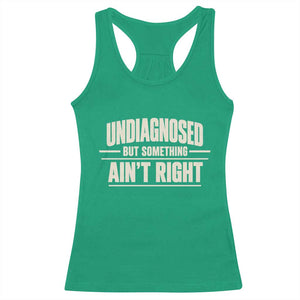Undiagnosed But Something Ain't Right Racerback Tank Top Funny Sarcastic Bold Text