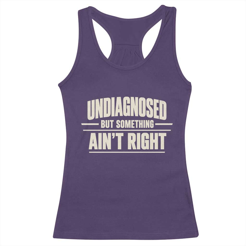 Undiagnosed But Something Ain't Right Racerback Tank Top Funny Sarcastic Bold Text