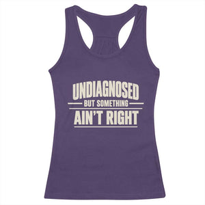 Undiagnosed But Something Ain't Right Racerback Tank Top Funny Sarcastic Bold Text
