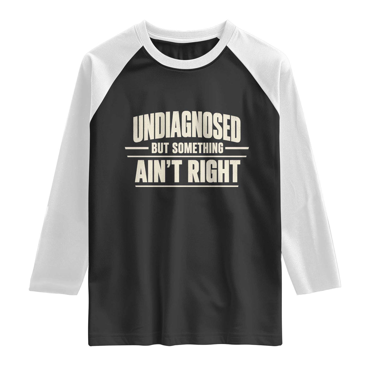 Undiagnosed But Something Ain't Right Raglan Shirt Funny Sarcastic Bold Text