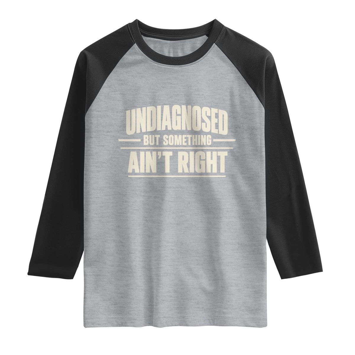 Undiagnosed But Something Ain't Right Raglan Shirt Funny Sarcastic Bold Text