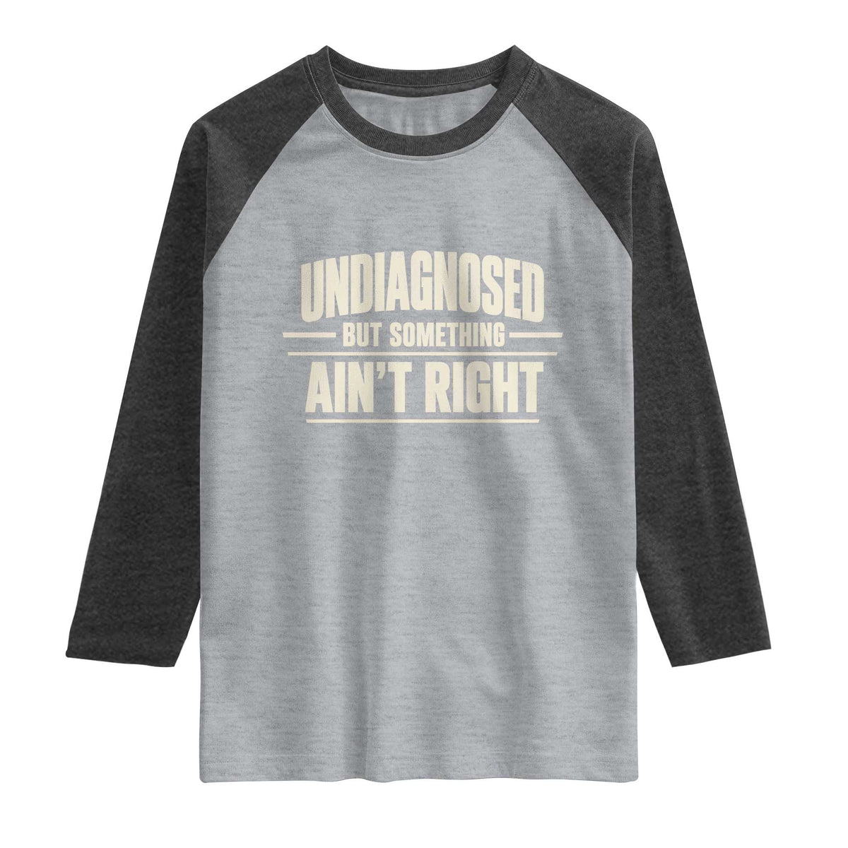 Undiagnosed But Something Ain't Right Raglan Shirt Funny Sarcastic Bold Text