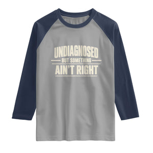 Undiagnosed But Something Ain't Right Raglan Shirt Funny Sarcastic Bold Text