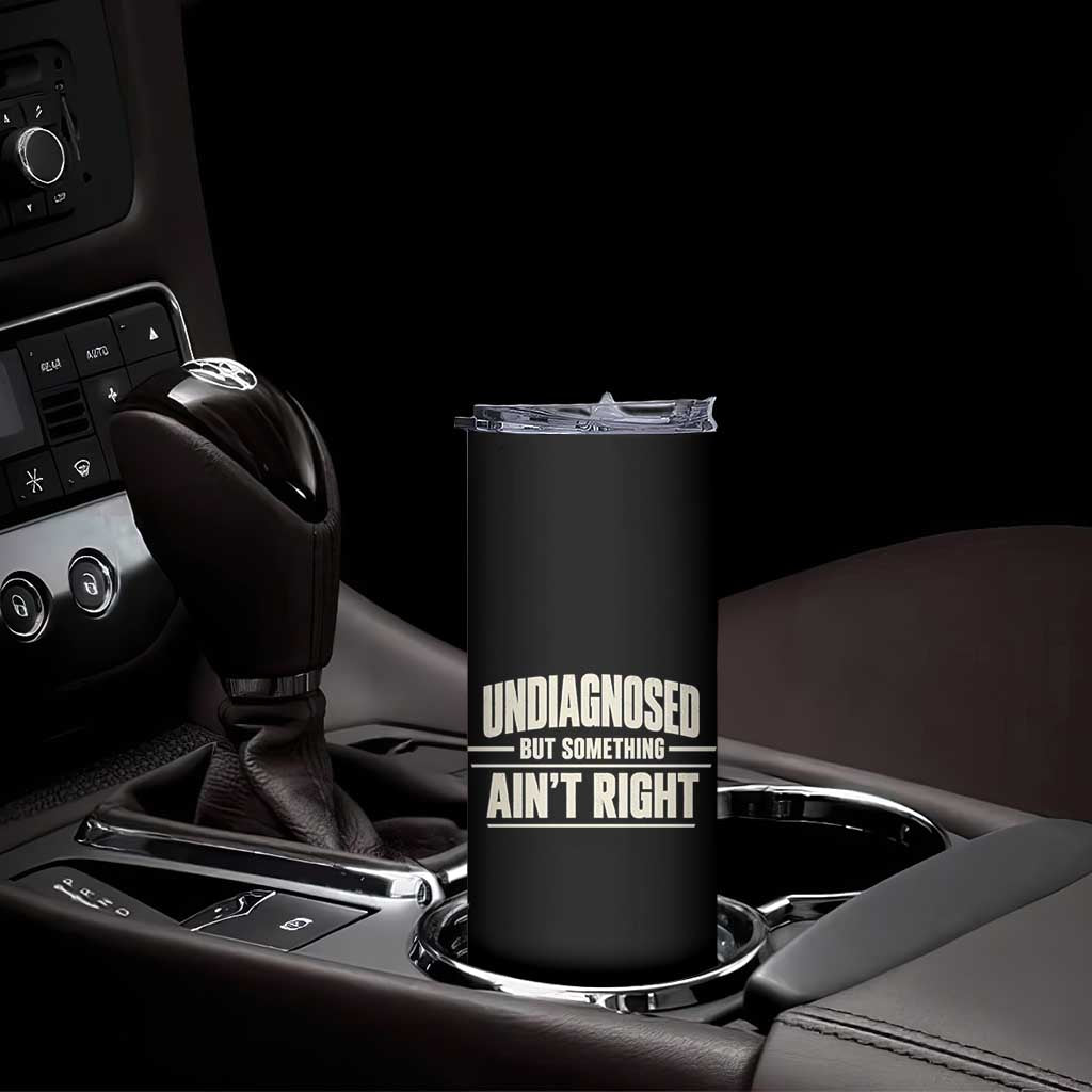 Undiagnosed But Something Ain't Right Skinny Tumbler Funny Sarcastic Bold Text