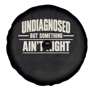 Undiagnosed But Something Ain't Right Spare Tire Cover Funny Sarcastic Bold Text