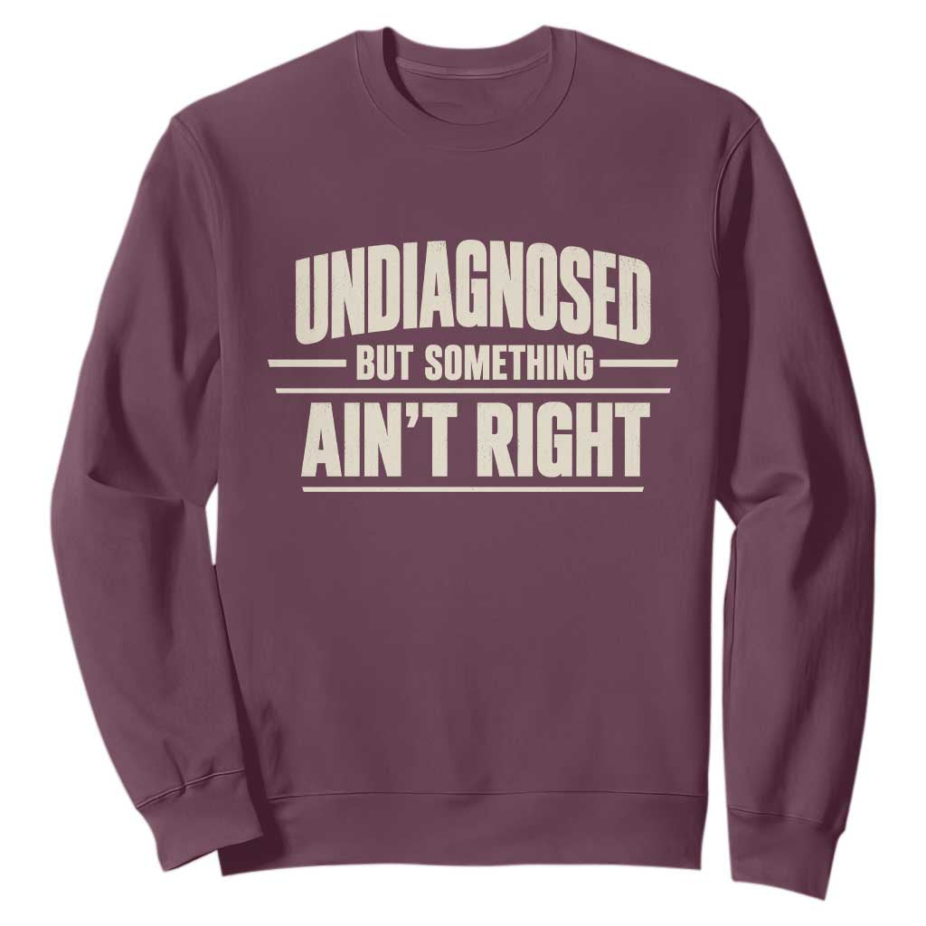 Undiagnosed But Something Ain't Right Sweatshirt Funny Sarcastic Bold Text