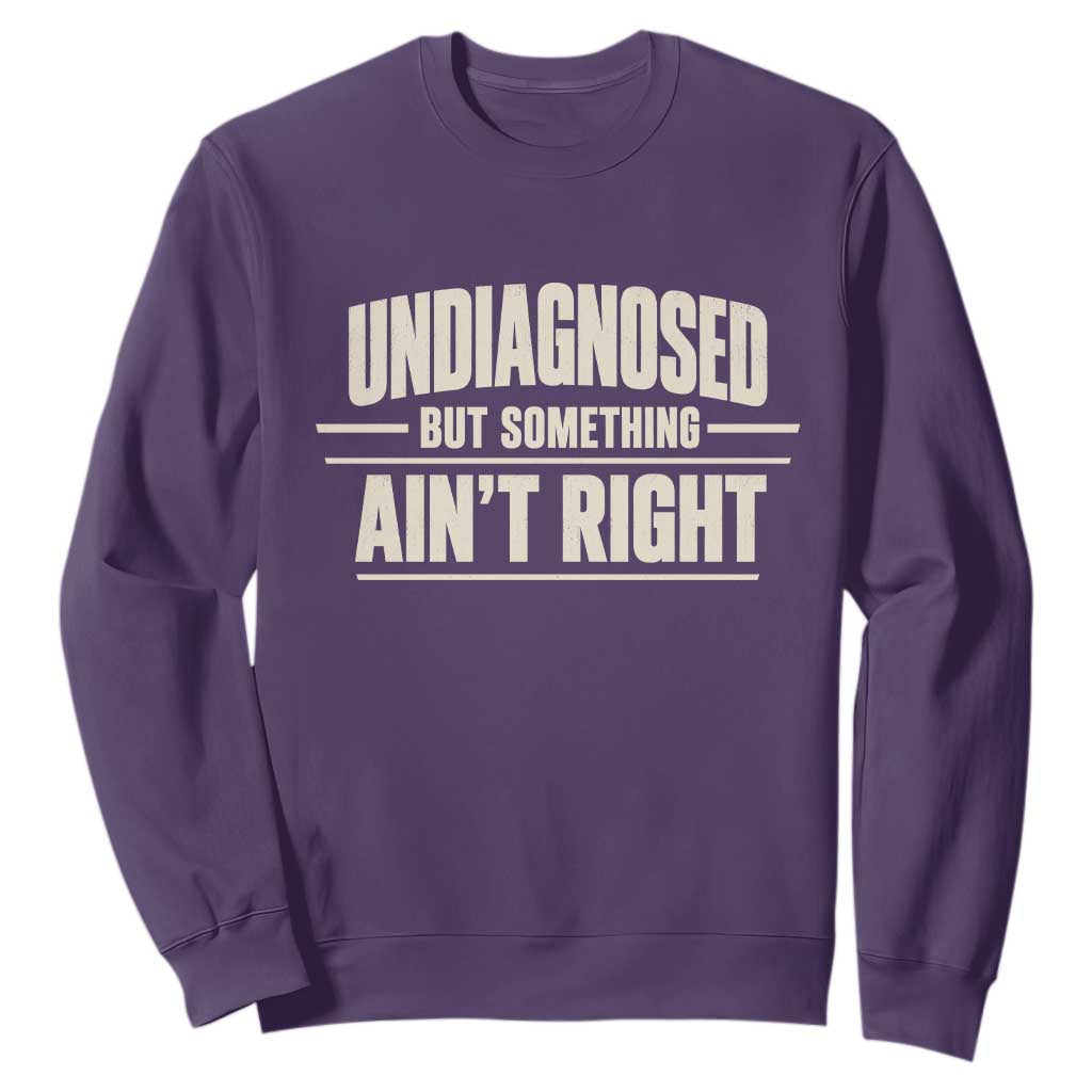 Undiagnosed But Something Ain't Right Sweatshirt Funny Sarcastic Bold Text
