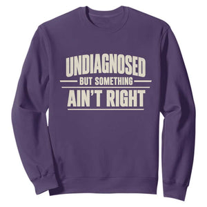 Undiagnosed But Something Ain't Right Sweatshirt Funny Sarcastic Bold Text