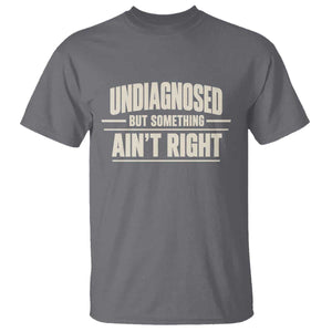 Undiagnosed But Something Ain't Right T Shirt Funny Sarcastic Bold Text