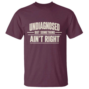 Undiagnosed But Something Ain't Right T Shirt Funny Sarcastic Bold Text