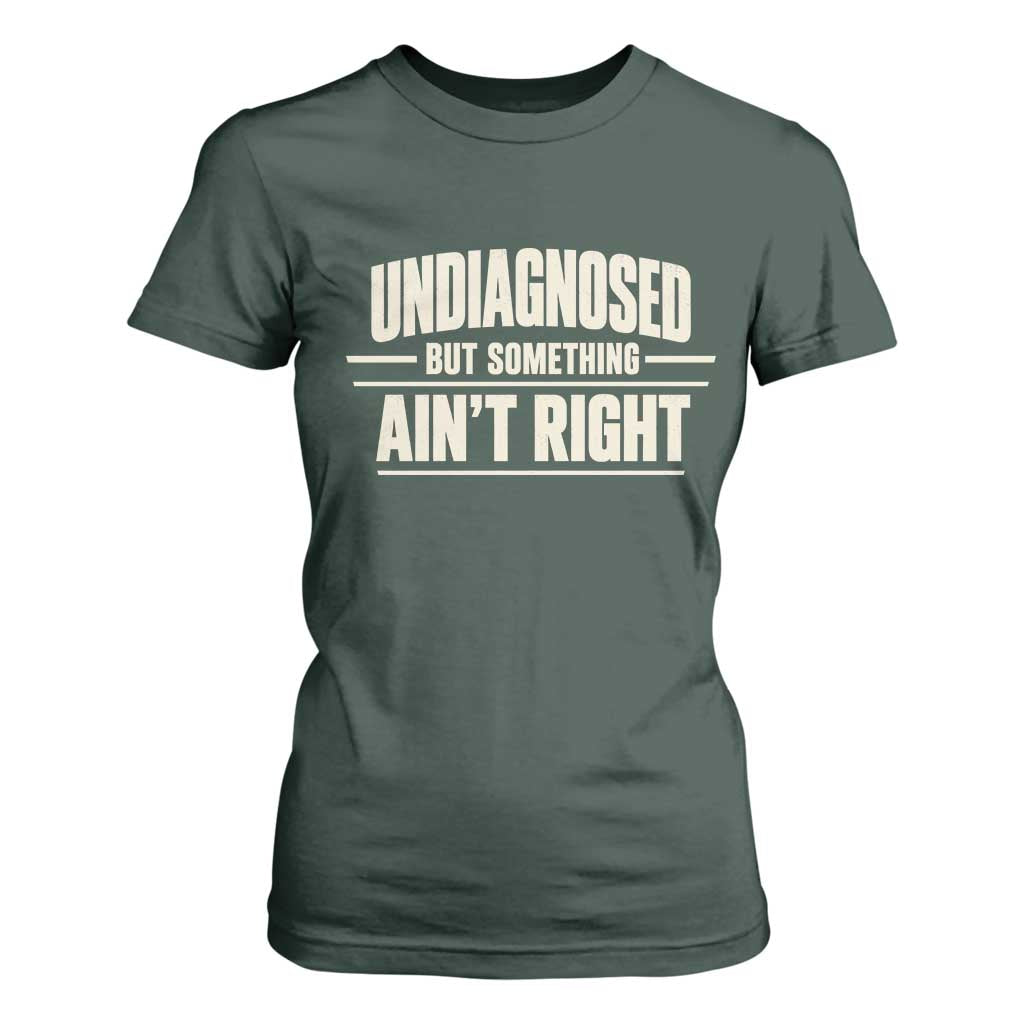 Undiagnosed But Something Ain't Right T Shirt For Women Funny Sarcastic Bold Text