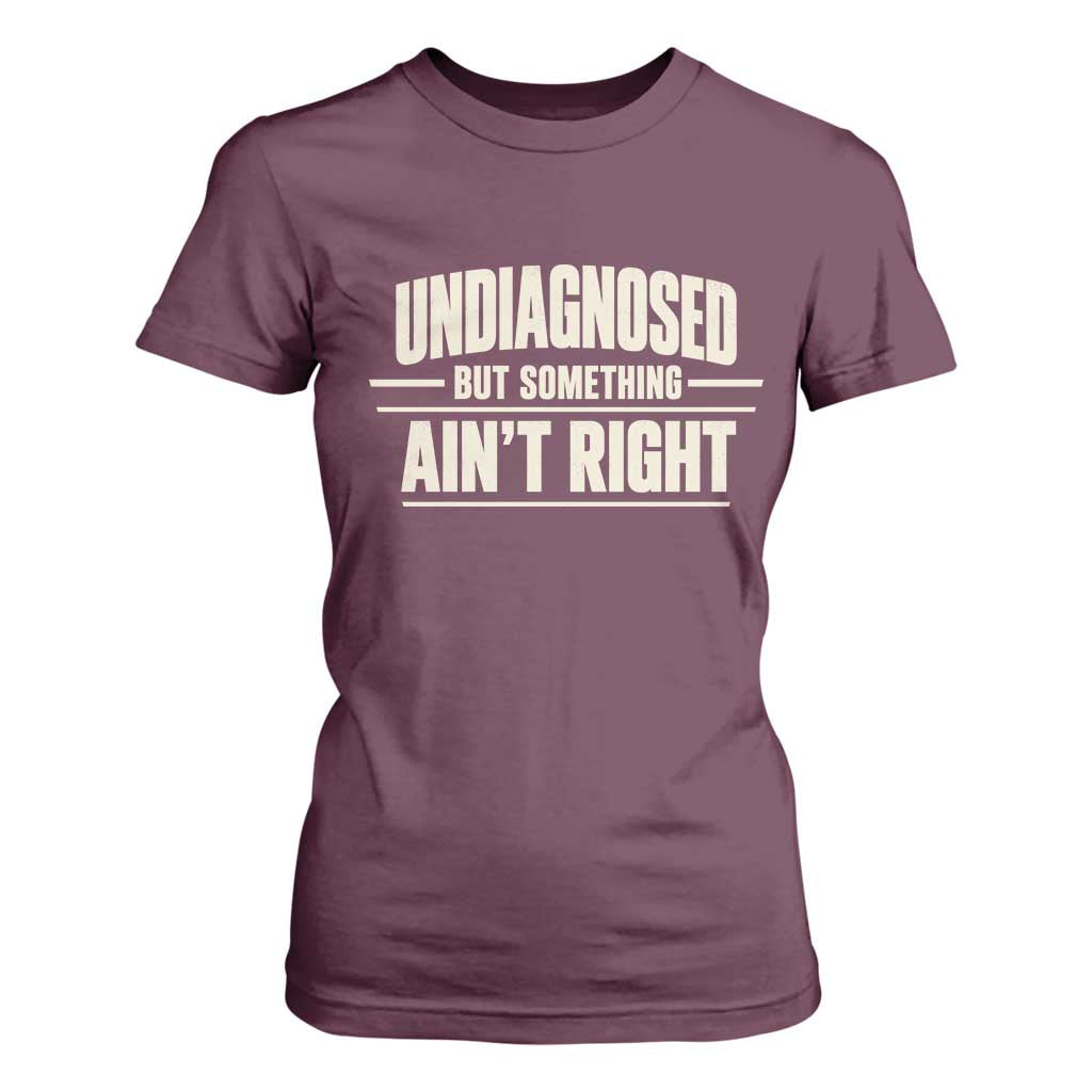 Undiagnosed But Something Ain't Right T Shirt For Women Funny Sarcastic Bold Text