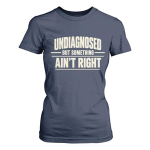 Undiagnosed But Something Ain't Right T Shirt For Women Funny Sarcastic Bold Text