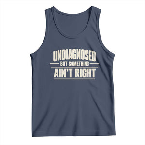 Undiagnosed But Something Ain't Right Tank Top Funny Sarcastic Bold Text