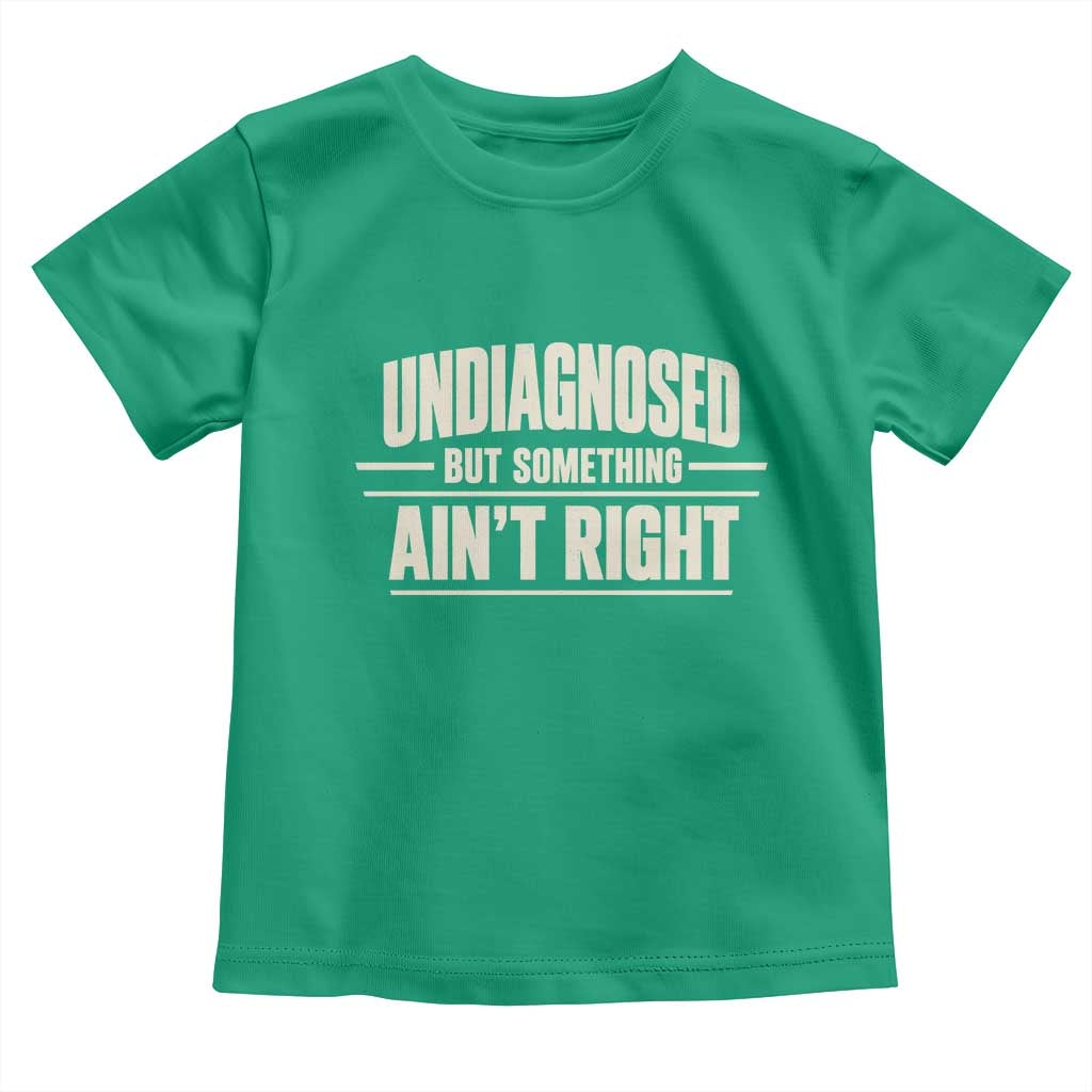 Undiagnosed But Something Ain't Right Toddler T Shirt Funny Sarcastic Bold Text