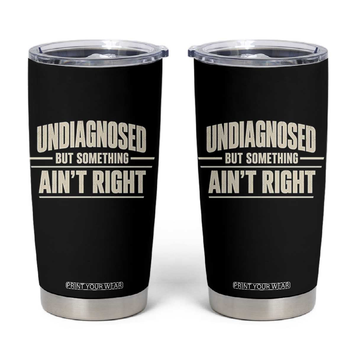 Undiagnosed But Something Ain't Right Tumbler Cup Funny Sarcastic Bold Text TS11 Black Print Your Wear