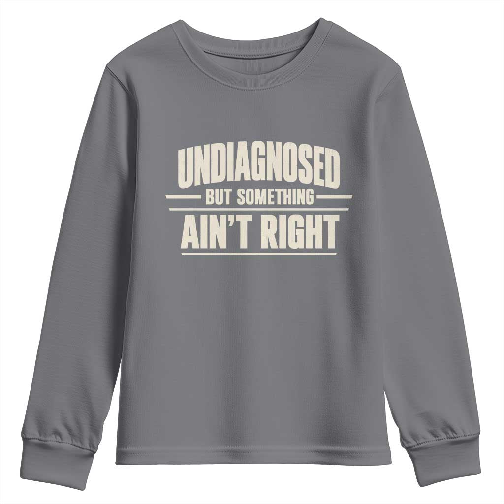 Undiagnosed But Something Ain't Right Youth Sweatshirt Funny Sarcastic Bold Text