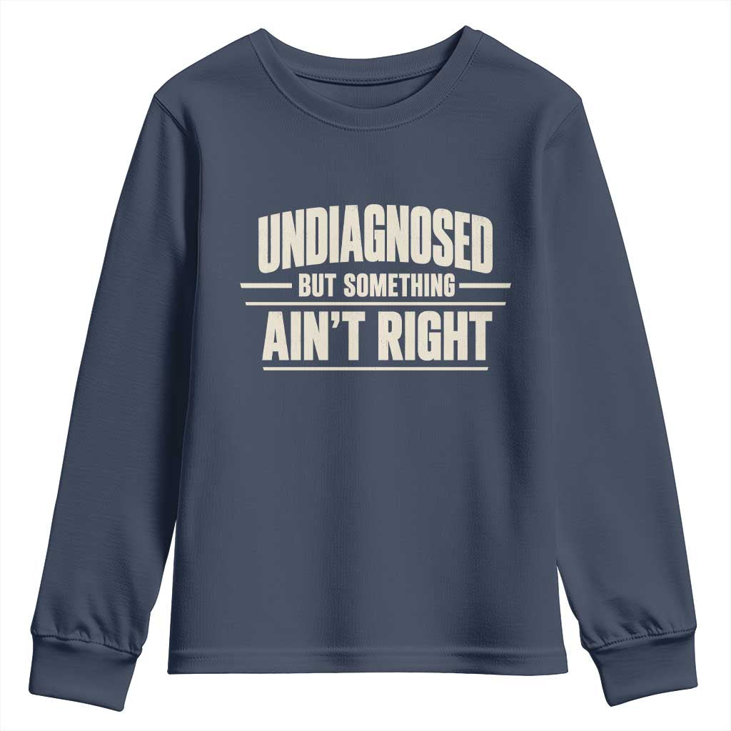 Undiagnosed But Something Ain't Right Youth Sweatshirt Funny Sarcastic Bold Text