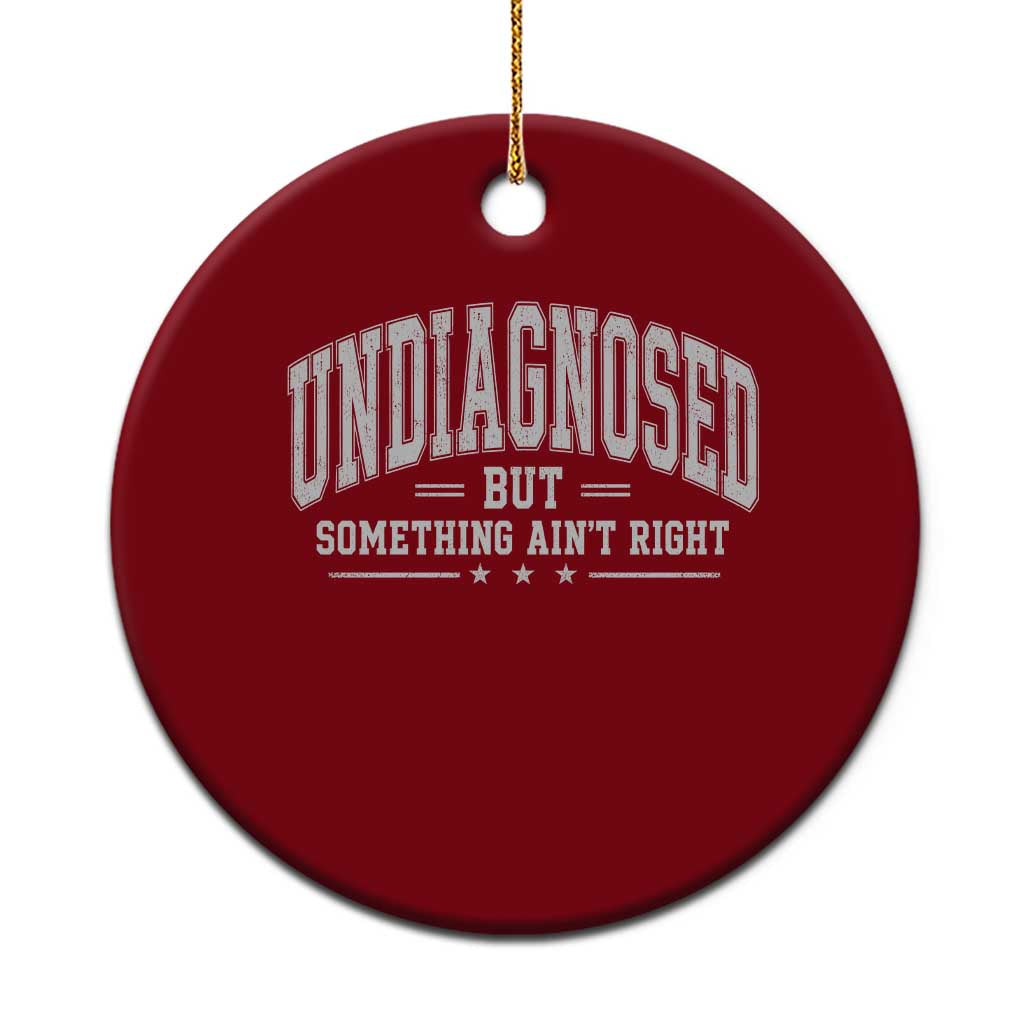 Undiagnosed But Something Ain't Right Ceramic Ornament Funny Saying