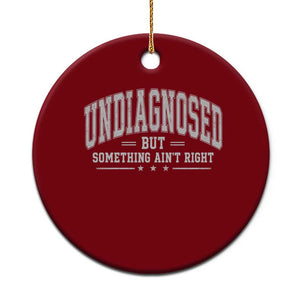 Undiagnosed But Something Ain't Right Ceramic Ornament Funny Saying