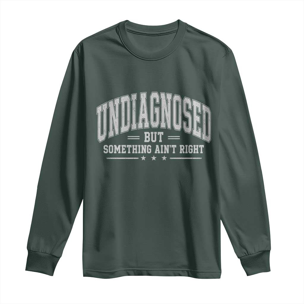 Undiagnosed But Something Ain't Right Long Sleeve Shirt Funny Saying
