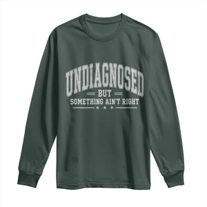 Undiagnosed But Something Ain't Right Long Sleeve Shirt Funny Saying
