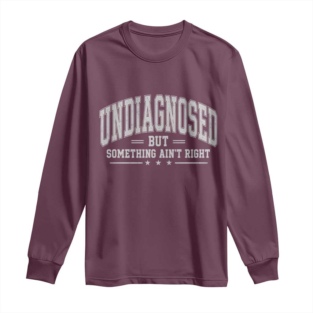 Undiagnosed But Something Ain't Right Long Sleeve Shirt Funny Saying