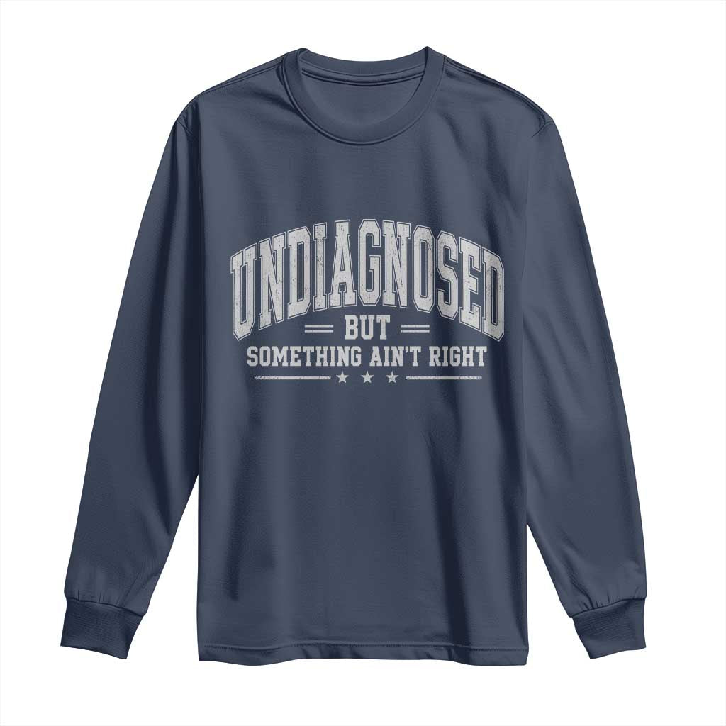 Undiagnosed But Something Ain't Right Long Sleeve Shirt Funny Saying