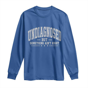Undiagnosed But Something Ain't Right Long Sleeve Shirt Funny Saying