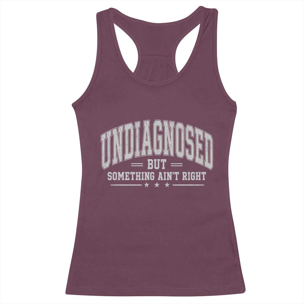 Undiagnosed But Something Ain't Right Racerback Tank Top Funny Saying