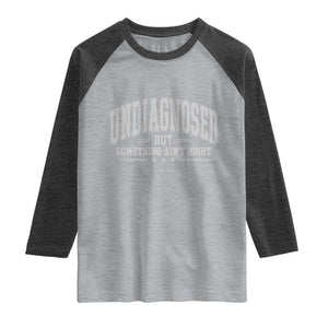 Undiagnosed But Something Ain't Right Raglan Shirt Funny Saying