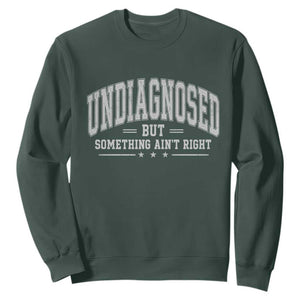 Undiagnosed But Something Ain't Right Sweatshirt Funny Saying