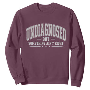 Undiagnosed But Something Ain't Right Sweatshirt Funny Saying