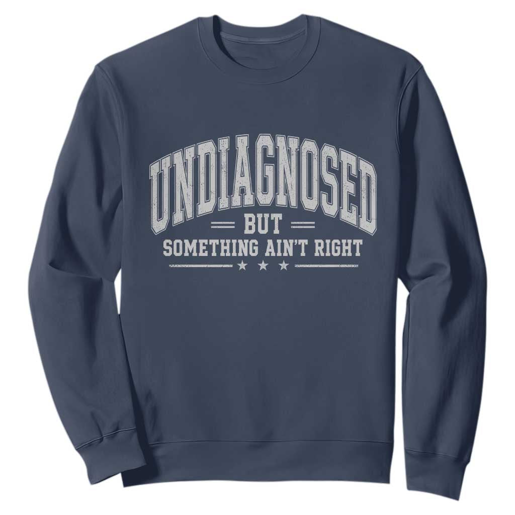 Undiagnosed But Something Ain't Right Sweatshirt Funny Saying