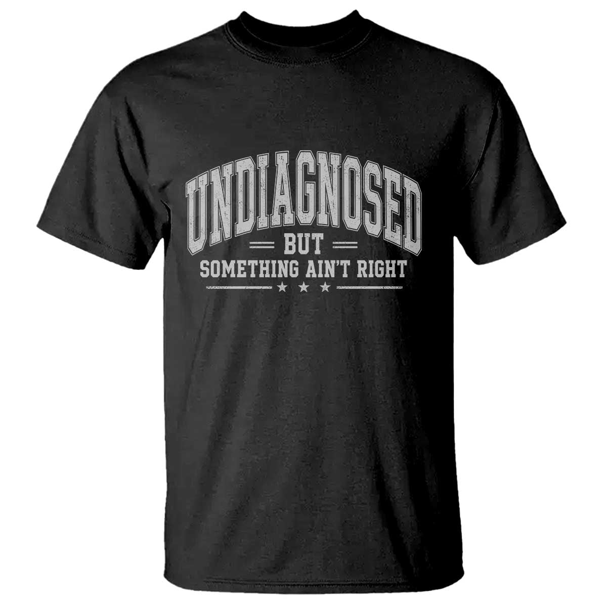 Undiagnosed But Something Ain't Right T Shirt Funny Saying
