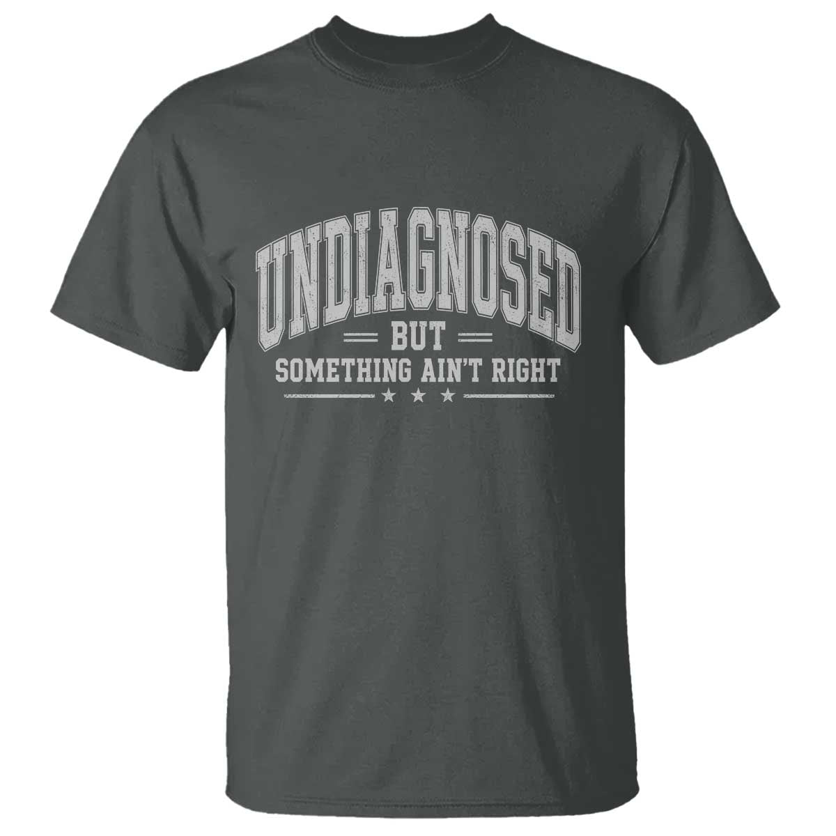 Undiagnosed But Something Ain't Right T Shirt Funny Saying