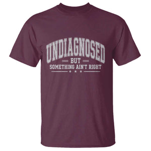 Undiagnosed But Something Ain't Right T Shirt Funny Saying