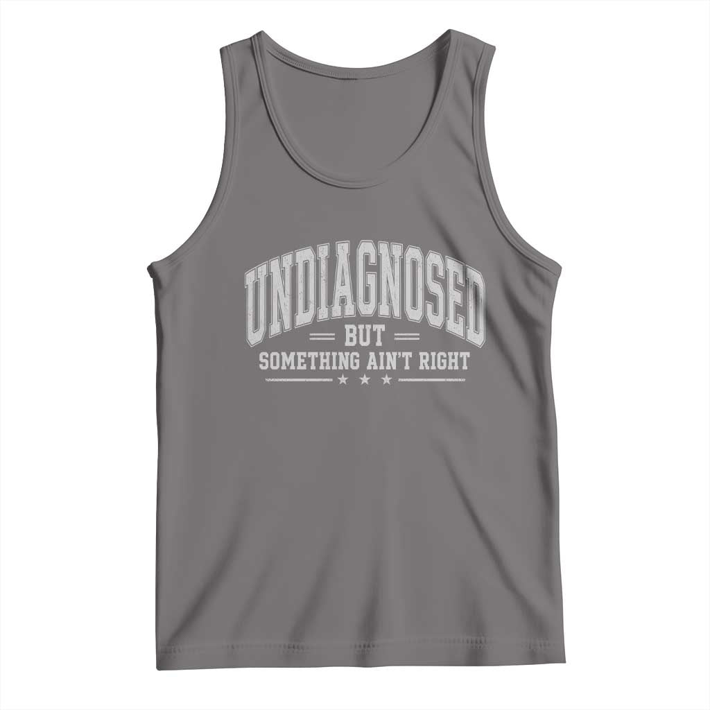 Undiagnosed But Something Ain't Right Tank Top Funny Saying
