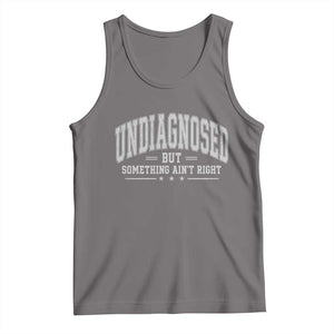 Undiagnosed But Something Ain't Right Tank Top Funny Saying