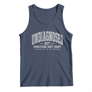 Undiagnosed But Something Ain't Right Tank Top Funny Saying