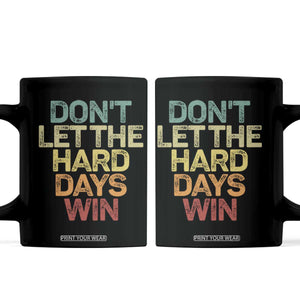 Don't Let The Hard Days Win Coffee Mug Inspirational Mental Health TS11 Black Print Your Wear
