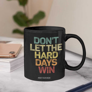Don't Let The Hard Days Win Coffee Mug Inspirational Mental Health TS11 Print Your Wear
